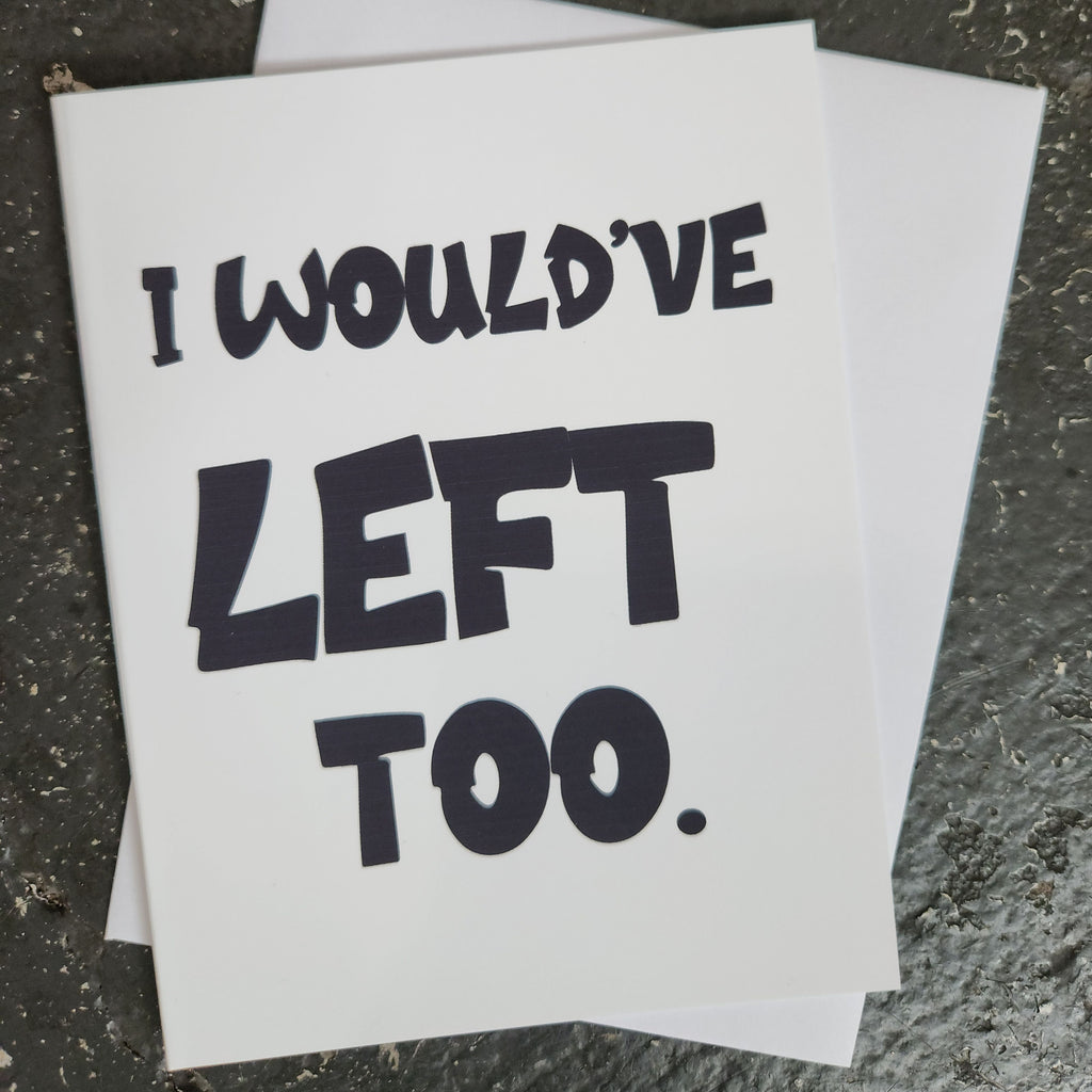 I Would’ve Left Too Greeting Card | Say Less by Studio419DC