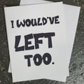 I Would’ve Left Too Greeting Card | Say Less by Studio419DC