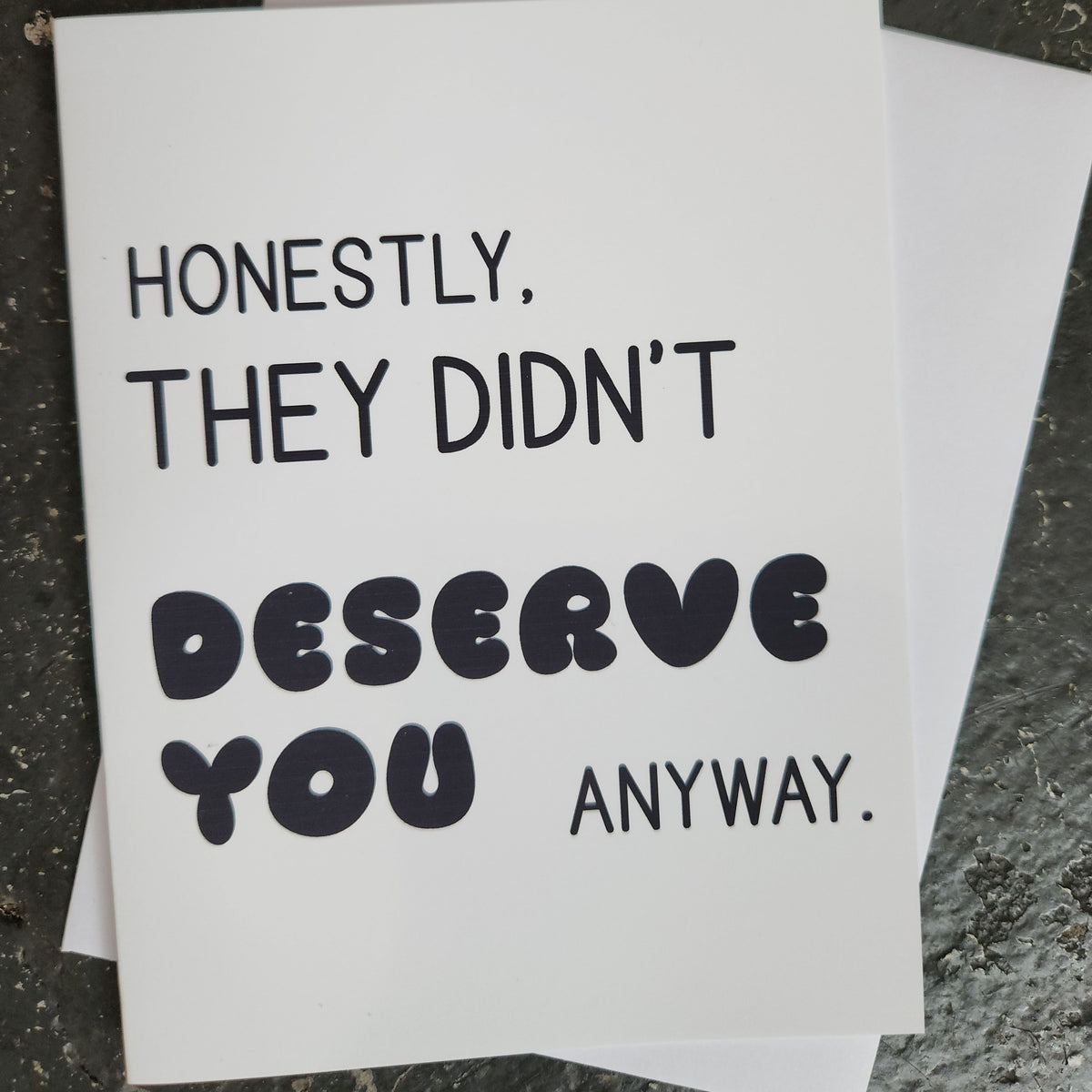 Honestly, They Didn't Deserve You Anyway Greeting Card
