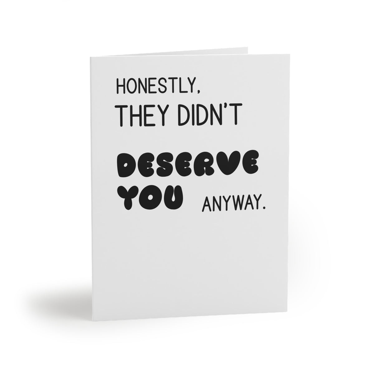 Honestly, They Didn't Deserve You Anyway Greeting Card