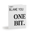 I Don’t Blame You One Bit Greeting Card