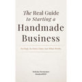 The Real Guide to Starting a Handmade Business (Beginner Small Business Guide)