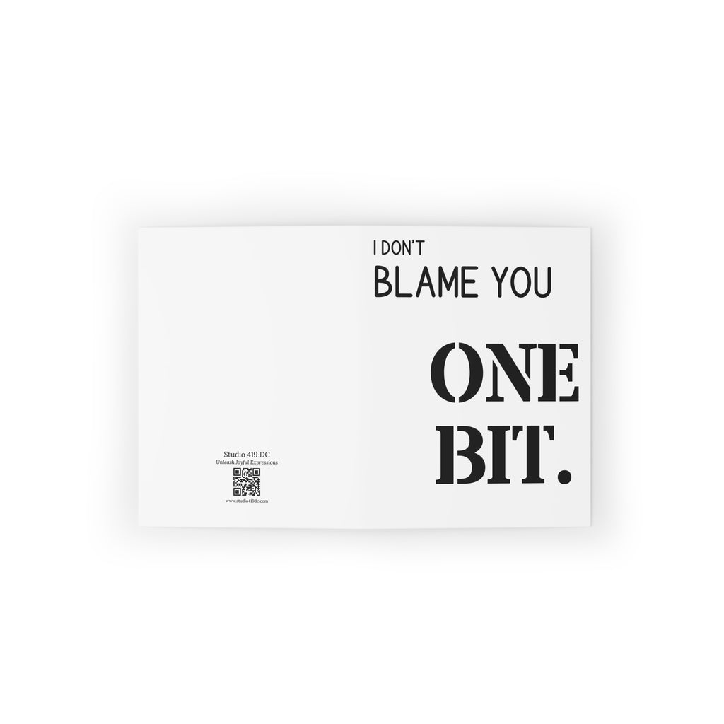 I Don’t Blame You One Bit Greeting Card